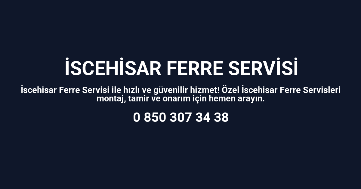 İscehisar Ferre Servisi